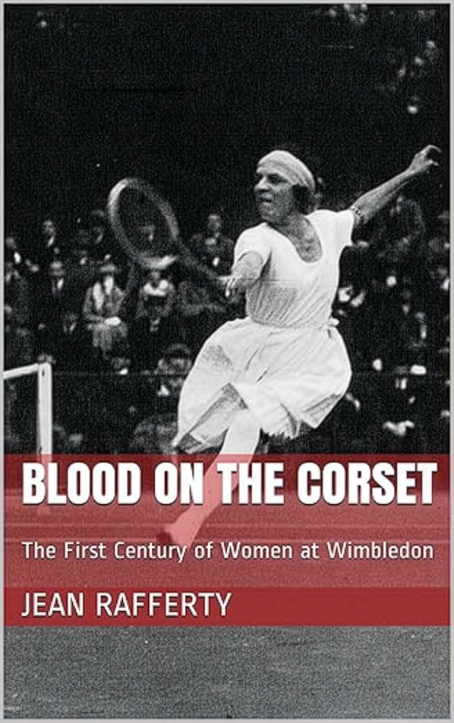 Blood on the Corset: The First Century of Women at Wimbledon By Jean Rafferty